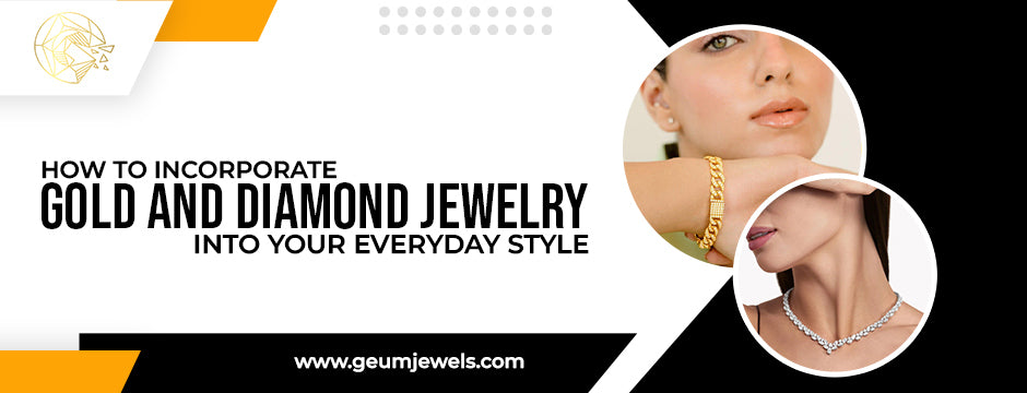 How to Incorporate Gold and Diamond Jewelry into Your Everyday Style