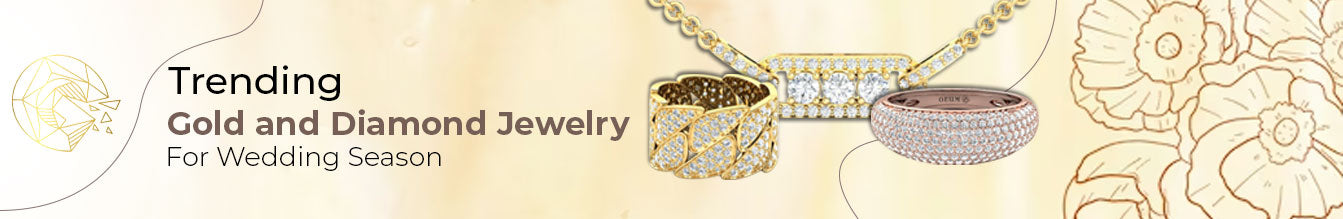 Trending Gold and Diamond Jewelry for Wedding Season (as per the International market), Engagement rings, etc.
