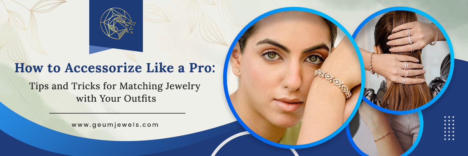 How to Accessorize Like a Pro: Tips and Tricks for Matching Jewelry with Your Outfits